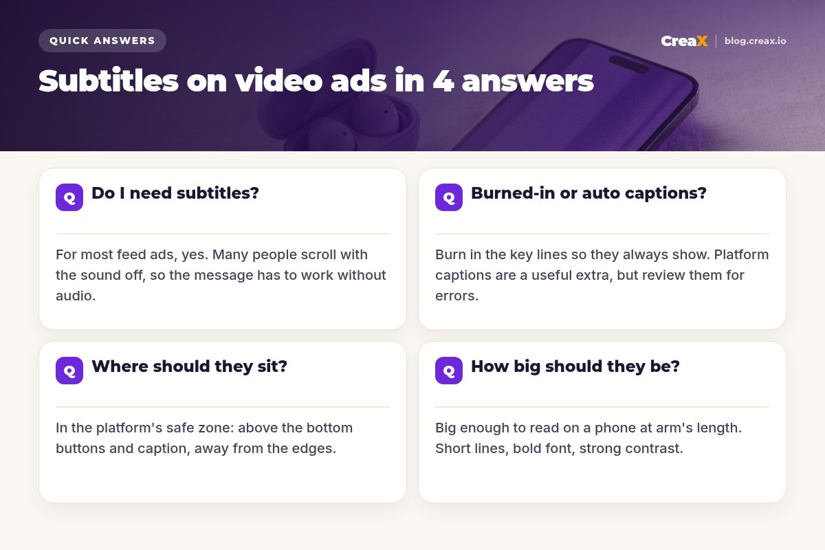 Four quick answers about subtitles on video ads: most feed ads need them because many people watch with sound off; burn in key lines and treat platform captions as an extra; place them inside the safe zone; make them big, short and high-contrast.