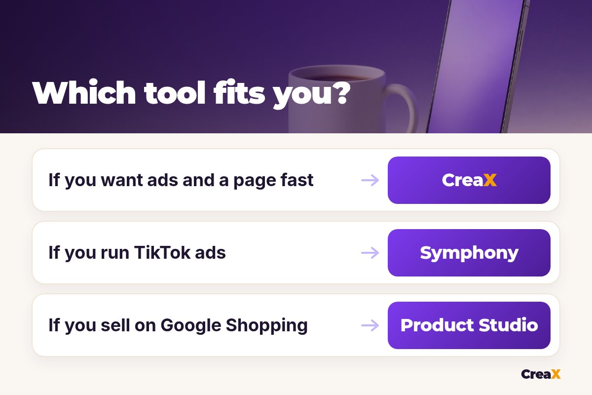 Matrix: if you want ads and a page fast, CreaX; if you run TikTok ads, TikTok Symphony Creative Studio; if you sell on Google Shopping, Google Product Studio.