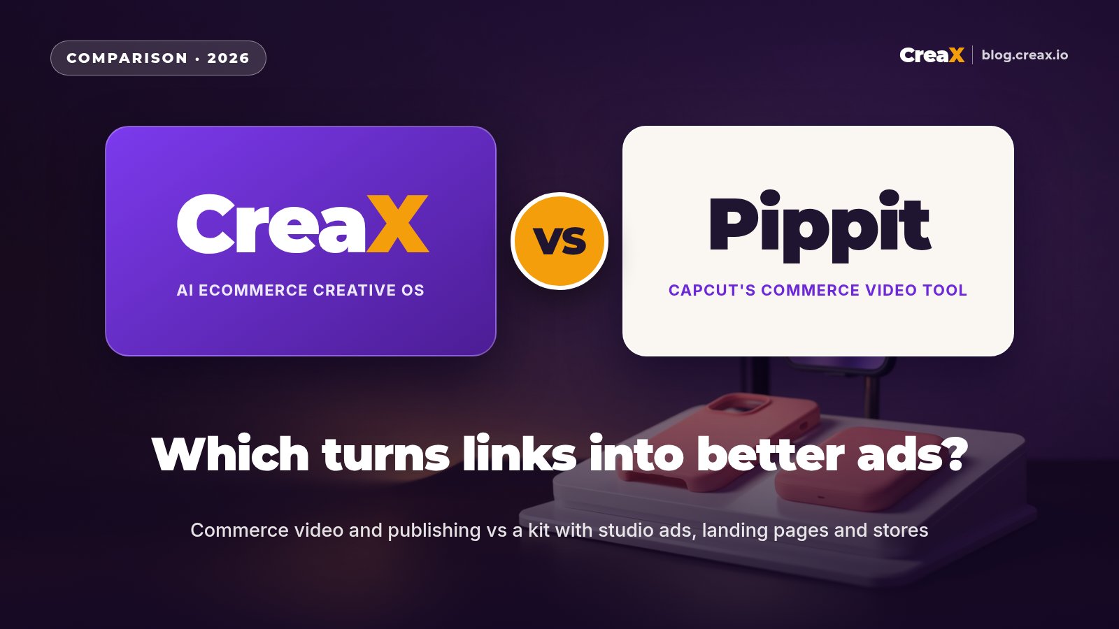 CreaX vs Pippit (CapCut): Product Link to Video Ads Compared