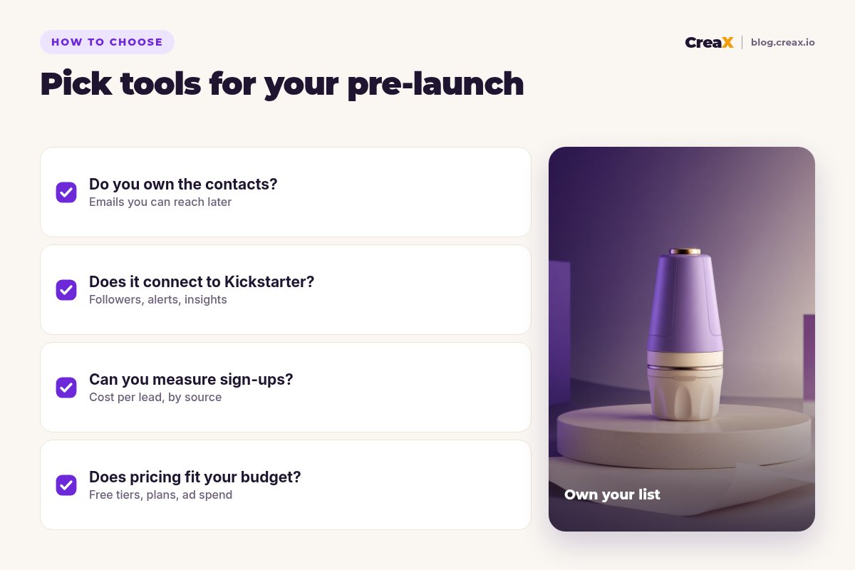 Checklist, pick tools for your pre-launch: do you own the contacts, does it connect to Kickstarter, can you measure sign-ups and cost per lead by source, and does the pricing fit your budget.